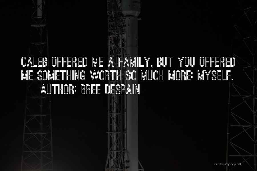 Bree Despain Quotes: Caleb Offered Me A Family, But You Offered Me Something Worth So Much More: Myself.
