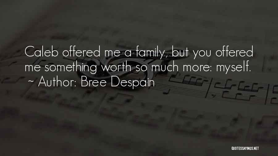 Bree Despain Quotes: Caleb Offered Me A Family, But You Offered Me Something Worth So Much More: Myself.