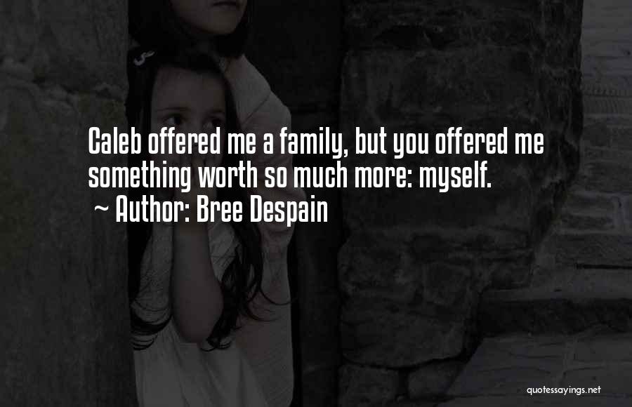 Bree Despain Quotes: Caleb Offered Me A Family, But You Offered Me Something Worth So Much More: Myself.