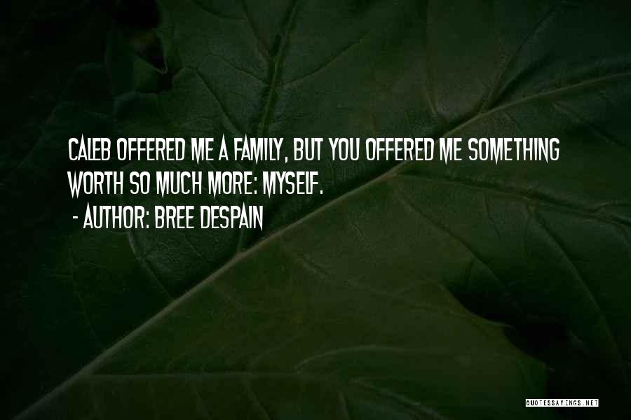 Bree Despain Quotes: Caleb Offered Me A Family, But You Offered Me Something Worth So Much More: Myself.