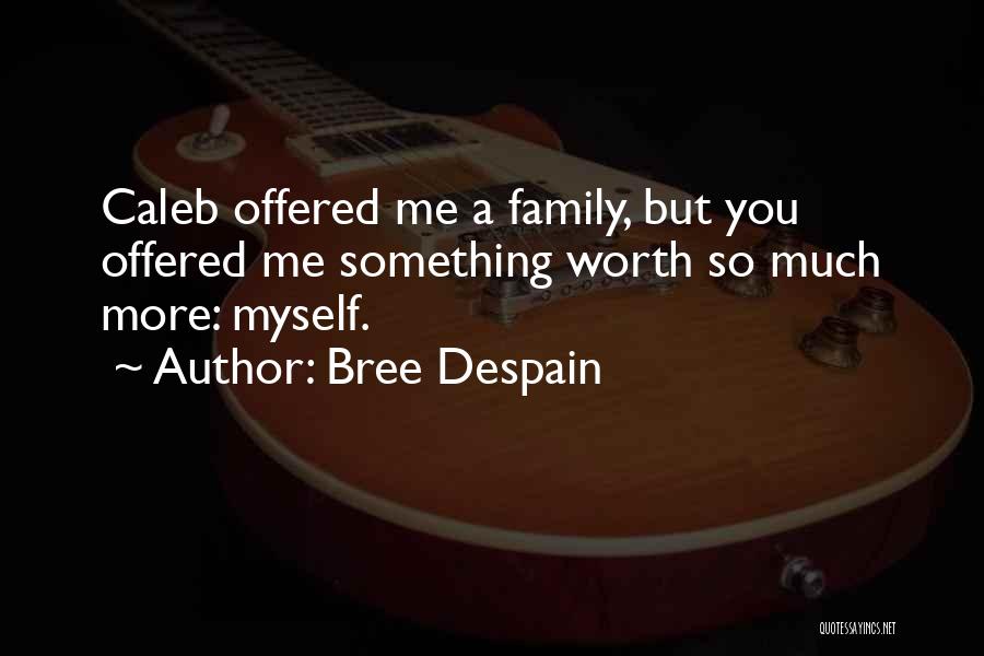 Bree Despain Quotes: Caleb Offered Me A Family, But You Offered Me Something Worth So Much More: Myself.