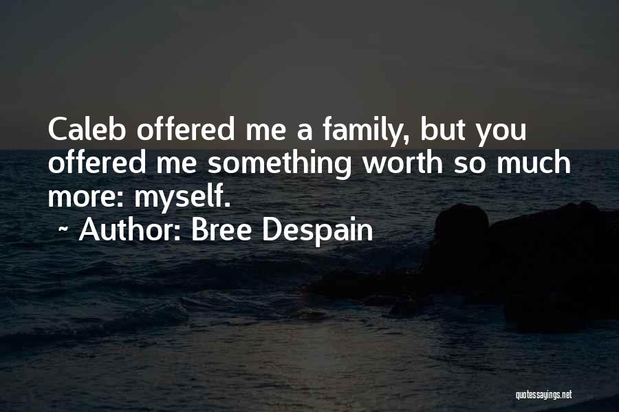 Bree Despain Quotes: Caleb Offered Me A Family, But You Offered Me Something Worth So Much More: Myself.