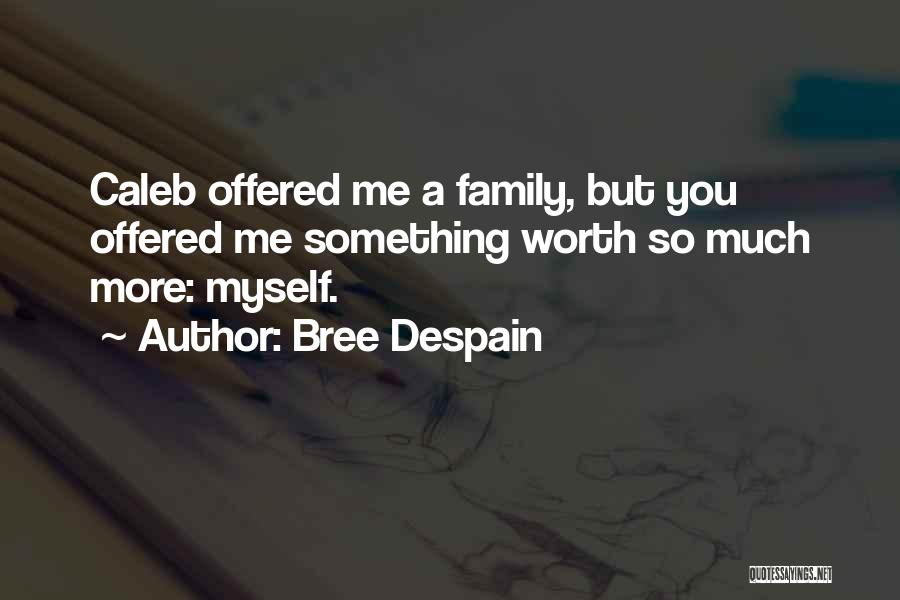 Bree Despain Quotes: Caleb Offered Me A Family, But You Offered Me Something Worth So Much More: Myself.