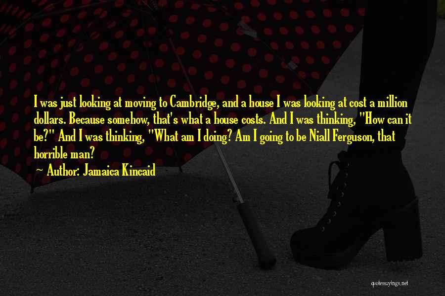 Jamaica Kincaid Quotes: I Was Just Looking At Moving To Cambridge, And A House I Was Looking At Cost A Million Dollars. Because