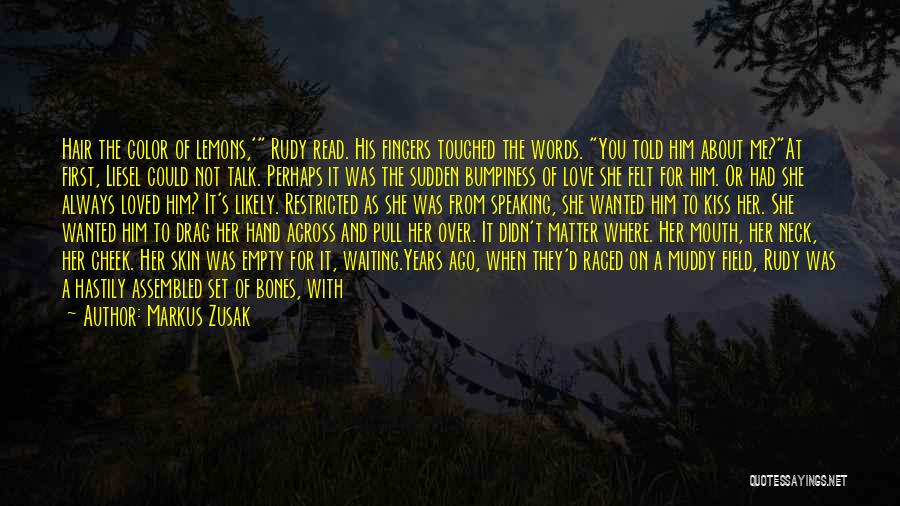 Markus Zusak Quotes: Hair The Color Of Lemons,' Rudy Read. His Fingers Touched The Words. You Told Him About Me?at First, Liesel Could