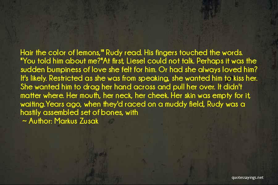 Markus Zusak Quotes: Hair The Color Of Lemons,' Rudy Read. His Fingers Touched The Words. You Told Him About Me?at First, Liesel Could