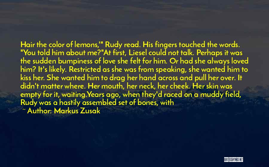 Markus Zusak Quotes: Hair The Color Of Lemons,' Rudy Read. His Fingers Touched The Words. You Told Him About Me?at First, Liesel Could