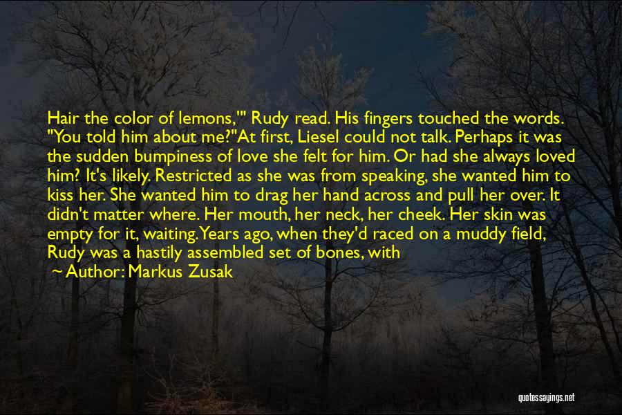 Markus Zusak Quotes: Hair The Color Of Lemons,' Rudy Read. His Fingers Touched The Words. You Told Him About Me?at First, Liesel Could