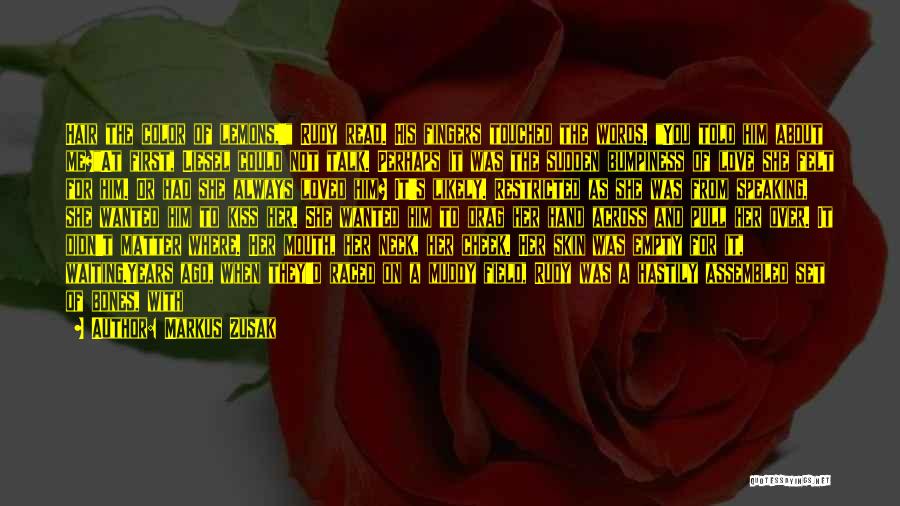 Markus Zusak Quotes: Hair The Color Of Lemons,' Rudy Read. His Fingers Touched The Words. You Told Him About Me?at First, Liesel Could
