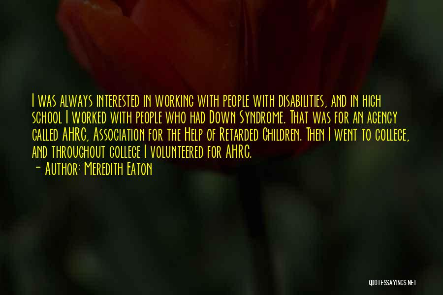 Meredith Eaton Quotes: I Was Always Interested In Working With People With Disabilities, And In High School I Worked With People Who Had