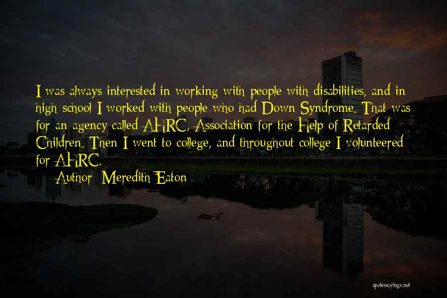 Meredith Eaton Quotes: I Was Always Interested In Working With People With Disabilities, And In High School I Worked With People Who Had