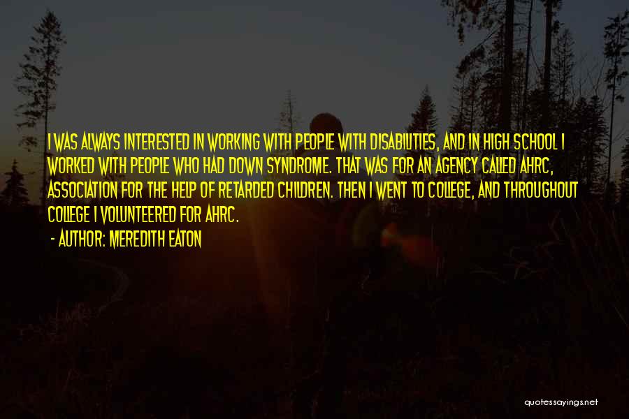 Meredith Eaton Quotes: I Was Always Interested In Working With People With Disabilities, And In High School I Worked With People Who Had