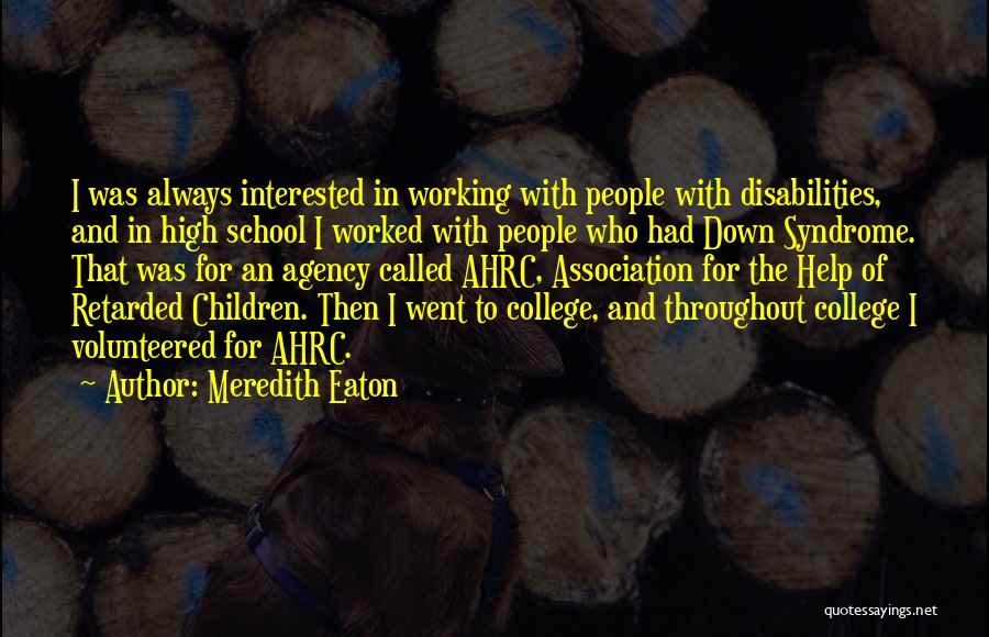 Meredith Eaton Quotes: I Was Always Interested In Working With People With Disabilities, And In High School I Worked With People Who Had