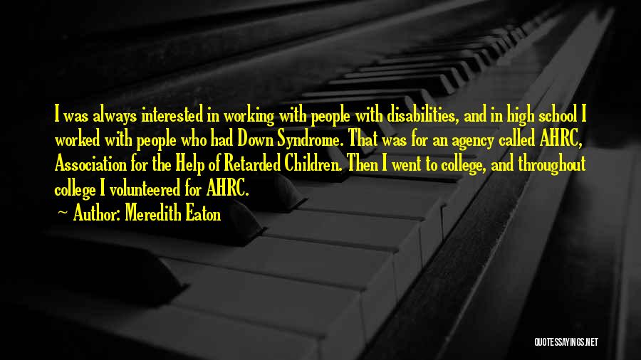 Meredith Eaton Quotes: I Was Always Interested In Working With People With Disabilities, And In High School I Worked With People Who Had