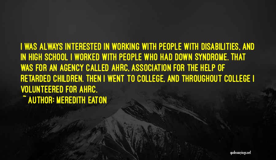 Meredith Eaton Quotes: I Was Always Interested In Working With People With Disabilities, And In High School I Worked With People Who Had