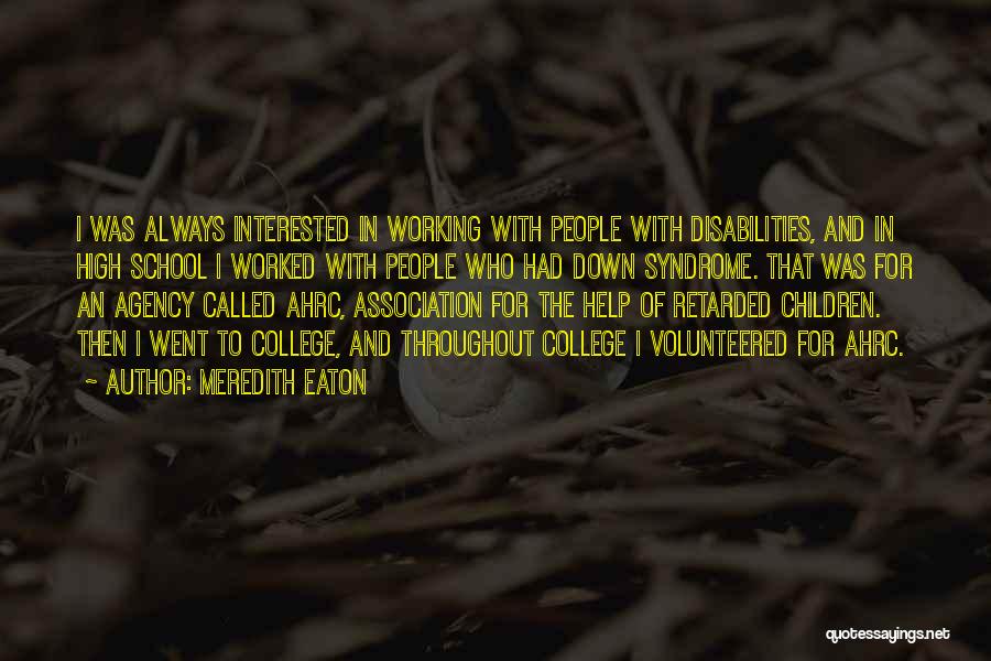 Meredith Eaton Quotes: I Was Always Interested In Working With People With Disabilities, And In High School I Worked With People Who Had