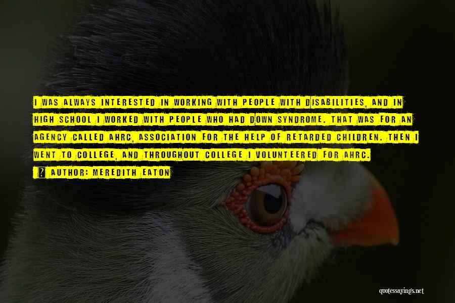 Meredith Eaton Quotes: I Was Always Interested In Working With People With Disabilities, And In High School I Worked With People Who Had