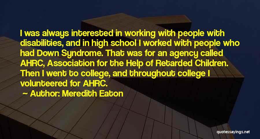 Meredith Eaton Quotes: I Was Always Interested In Working With People With Disabilities, And In High School I Worked With People Who Had