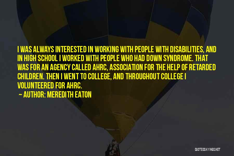 Meredith Eaton Quotes: I Was Always Interested In Working With People With Disabilities, And In High School I Worked With People Who Had