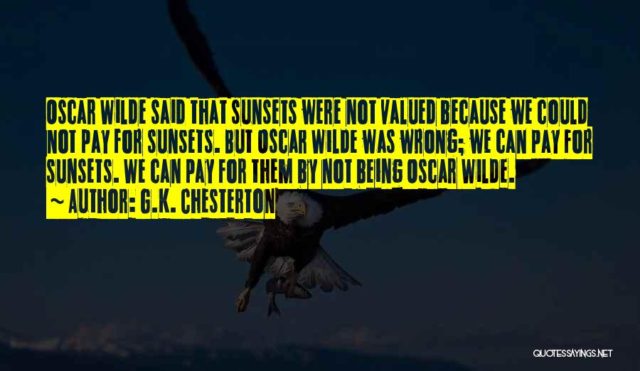 G.K. Chesterton Quotes: Oscar Wilde Said That Sunsets Were Not Valued Because We Could Not Pay For Sunsets. But Oscar Wilde Was Wrong;