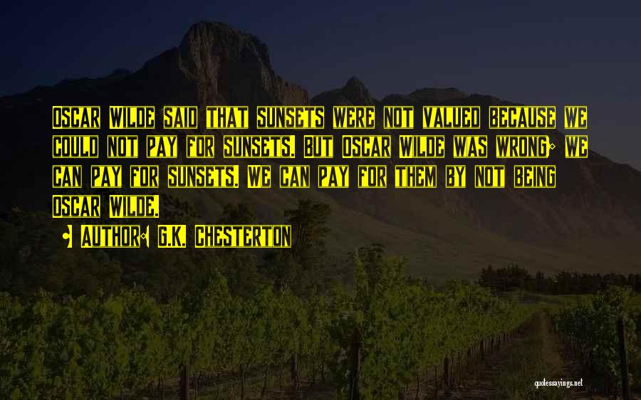 G.K. Chesterton Quotes: Oscar Wilde Said That Sunsets Were Not Valued Because We Could Not Pay For Sunsets. But Oscar Wilde Was Wrong;