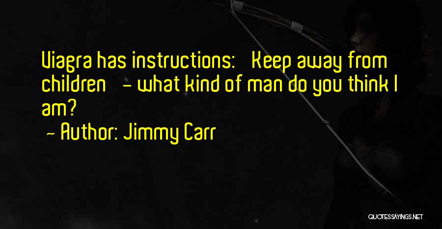 Jimmy Carr Quotes: Viagra Has Instructions: 'keep Away From Children' - What Kind Of Man Do You Think I Am?