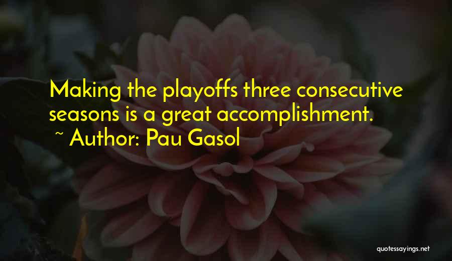 Pau Gasol Quotes: Making The Playoffs Three Consecutive Seasons Is A Great Accomplishment.