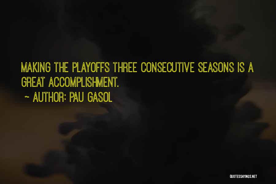 Pau Gasol Quotes: Making The Playoffs Three Consecutive Seasons Is A Great Accomplishment.