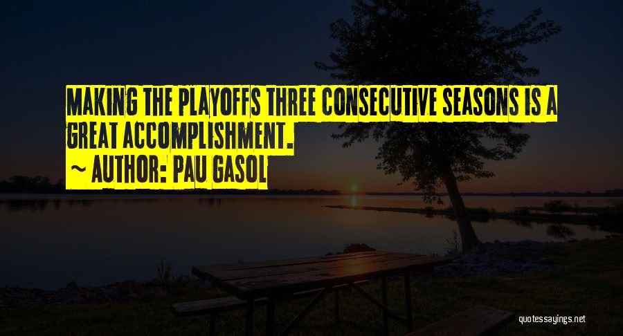 Pau Gasol Quotes: Making The Playoffs Three Consecutive Seasons Is A Great Accomplishment.