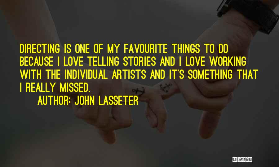 John Lasseter Quotes: Directing Is One Of My Favourite Things To Do Because I Love Telling Stories And I Love Working With The