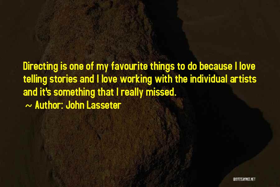 John Lasseter Quotes: Directing Is One Of My Favourite Things To Do Because I Love Telling Stories And I Love Working With The