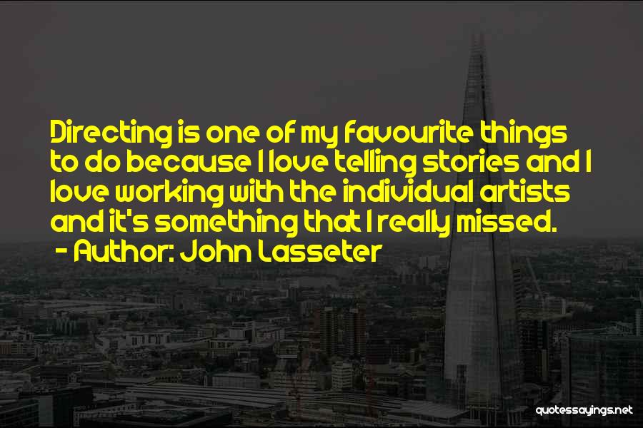 John Lasseter Quotes: Directing Is One Of My Favourite Things To Do Because I Love Telling Stories And I Love Working With The