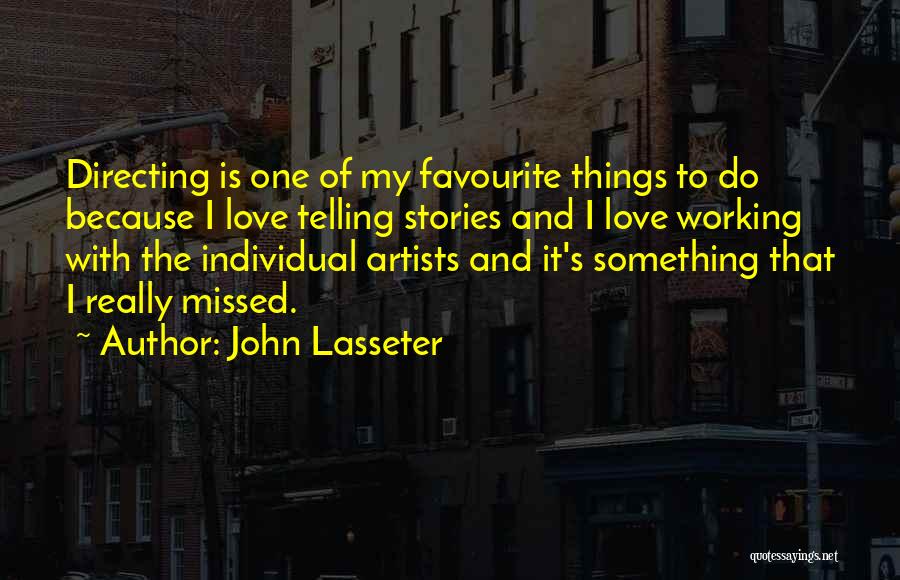 John Lasseter Quotes: Directing Is One Of My Favourite Things To Do Because I Love Telling Stories And I Love Working With The