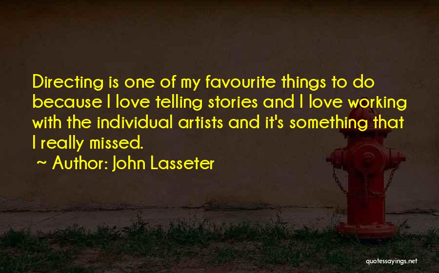 John Lasseter Quotes: Directing Is One Of My Favourite Things To Do Because I Love Telling Stories And I Love Working With The