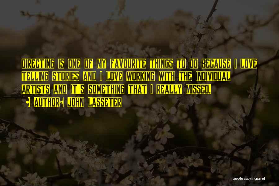 John Lasseter Quotes: Directing Is One Of My Favourite Things To Do Because I Love Telling Stories And I Love Working With The