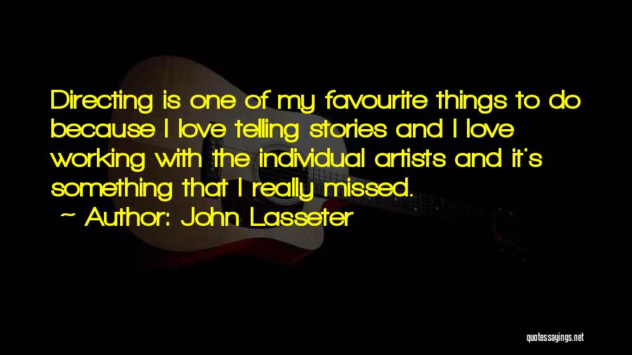 John Lasseter Quotes: Directing Is One Of My Favourite Things To Do Because I Love Telling Stories And I Love Working With The