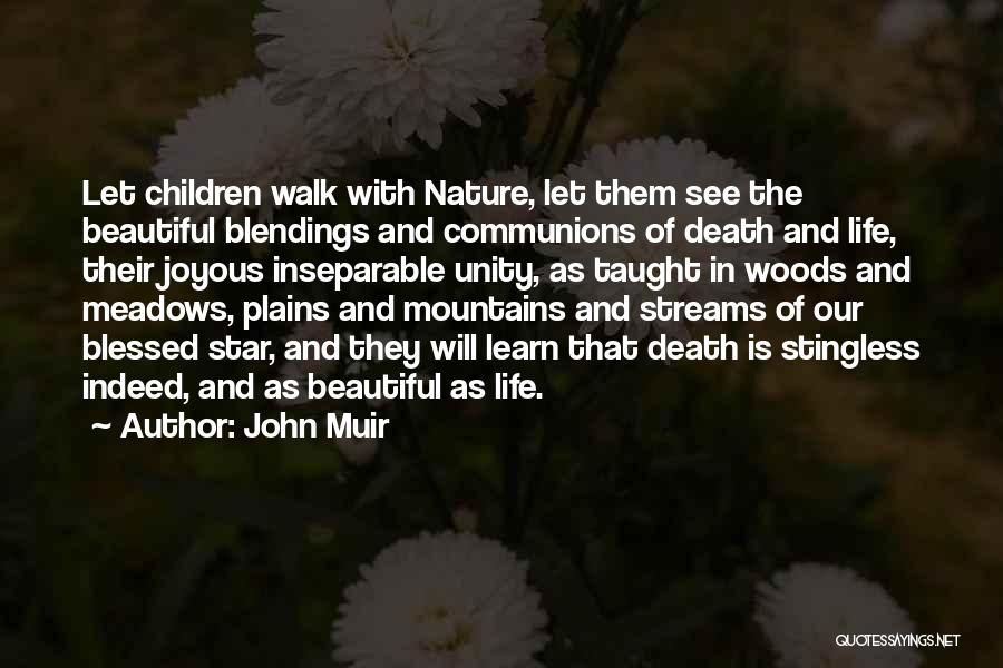 John Muir Quotes: Let Children Walk With Nature, Let Them See The Beautiful Blendings And Communions Of Death And Life, Their Joyous Inseparable