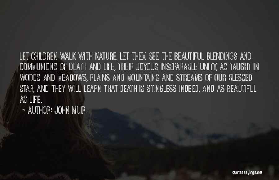 John Muir Quotes: Let Children Walk With Nature, Let Them See The Beautiful Blendings And Communions Of Death And Life, Their Joyous Inseparable