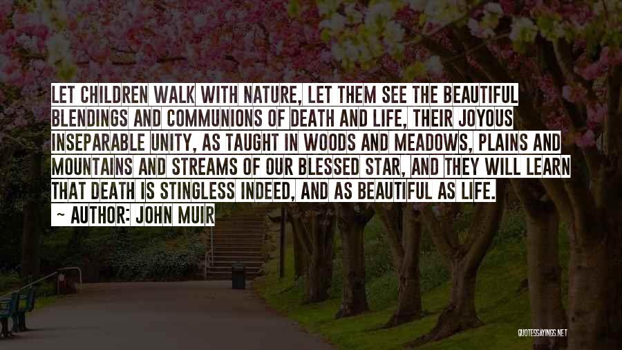 John Muir Quotes: Let Children Walk With Nature, Let Them See The Beautiful Blendings And Communions Of Death And Life, Their Joyous Inseparable