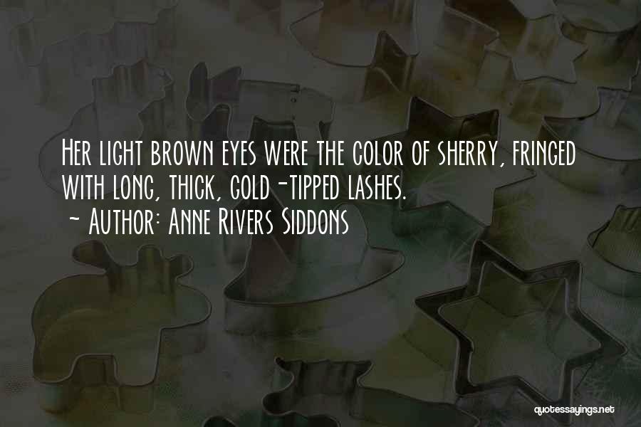 Anne Rivers Siddons Quotes: Her Light Brown Eyes Were The Color Of Sherry, Fringed With Long, Thick, Gold-tipped Lashes.