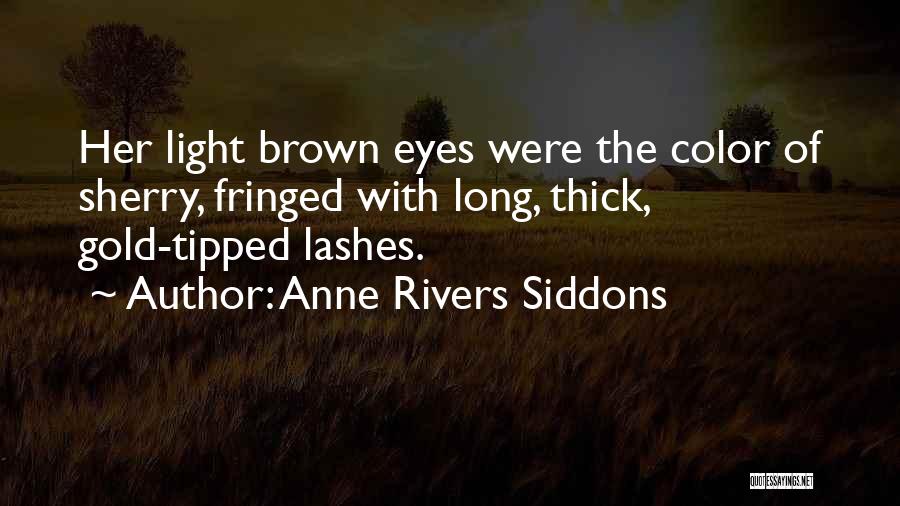 Anne Rivers Siddons Quotes: Her Light Brown Eyes Were The Color Of Sherry, Fringed With Long, Thick, Gold-tipped Lashes.