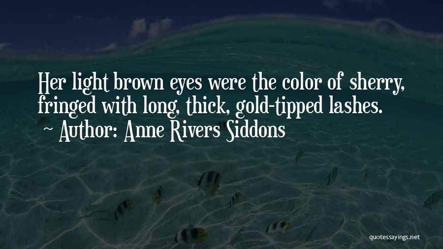 Anne Rivers Siddons Quotes: Her Light Brown Eyes Were The Color Of Sherry, Fringed With Long, Thick, Gold-tipped Lashes.