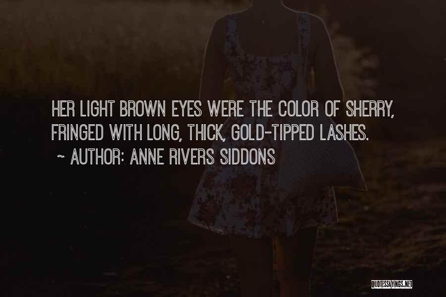 Anne Rivers Siddons Quotes: Her Light Brown Eyes Were The Color Of Sherry, Fringed With Long, Thick, Gold-tipped Lashes.