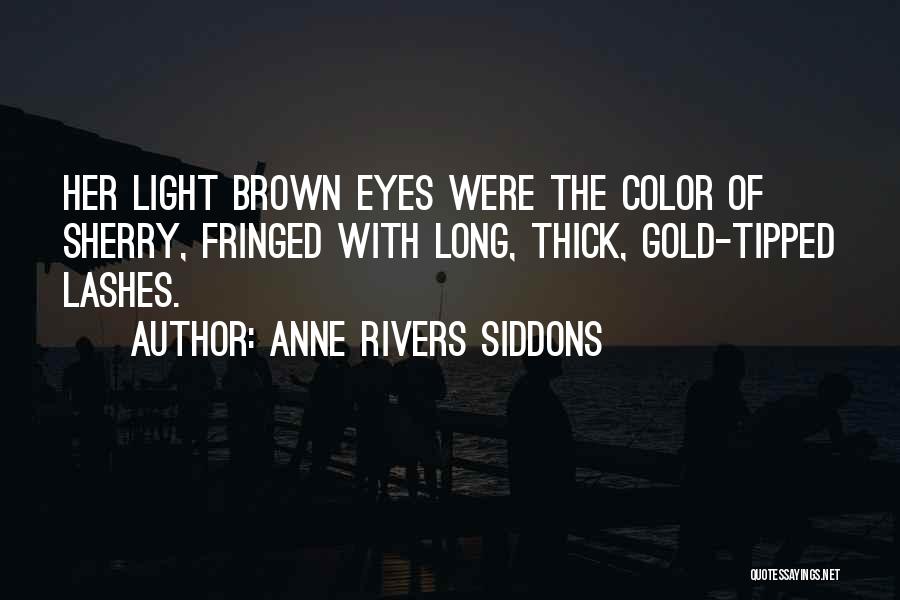 Anne Rivers Siddons Quotes: Her Light Brown Eyes Were The Color Of Sherry, Fringed With Long, Thick, Gold-tipped Lashes.