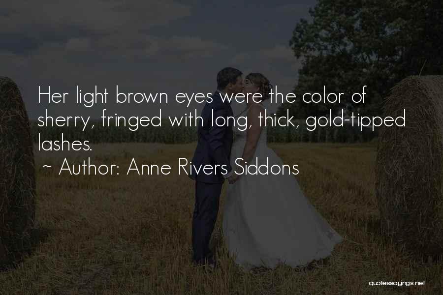 Anne Rivers Siddons Quotes: Her Light Brown Eyes Were The Color Of Sherry, Fringed With Long, Thick, Gold-tipped Lashes.