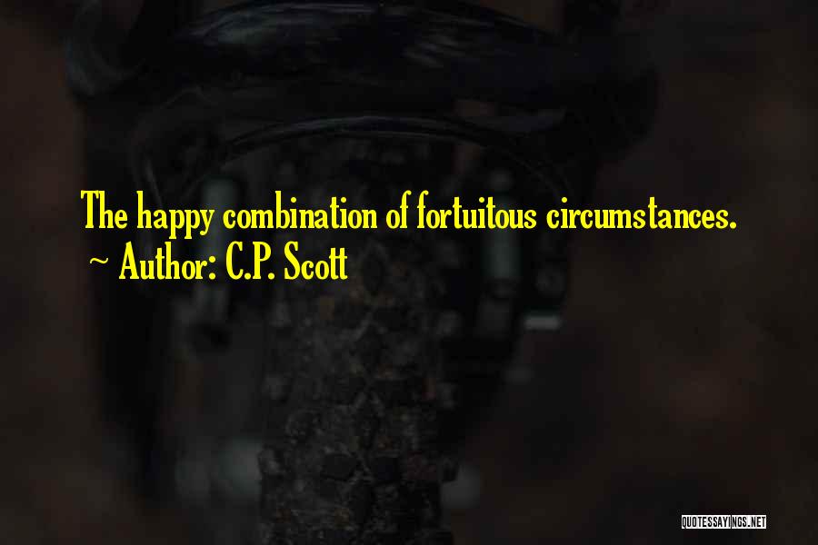 C.P. Scott Quotes: The Happy Combination Of Fortuitous Circumstances.