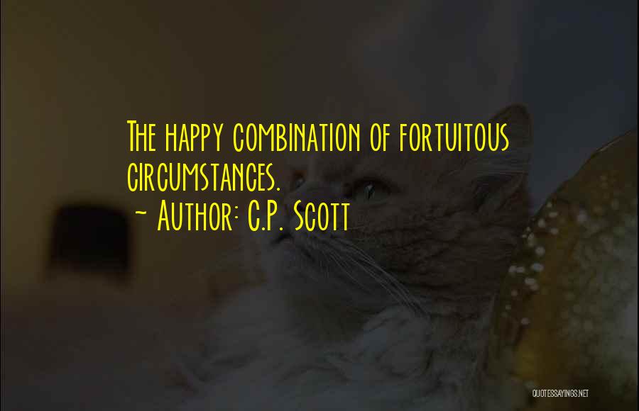 C.P. Scott Quotes: The Happy Combination Of Fortuitous Circumstances.