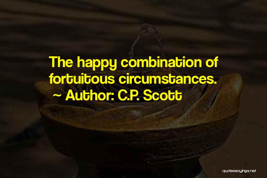 C.P. Scott Quotes: The Happy Combination Of Fortuitous Circumstances.