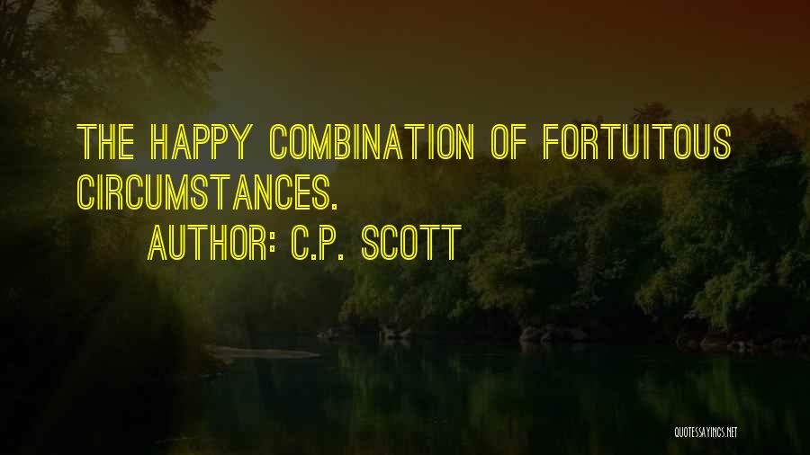 C.P. Scott Quotes: The Happy Combination Of Fortuitous Circumstances.