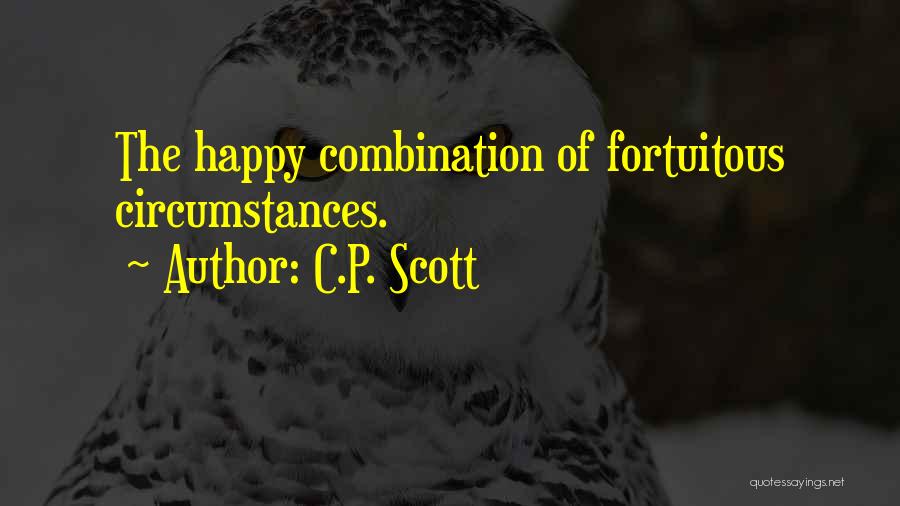 C.P. Scott Quotes: The Happy Combination Of Fortuitous Circumstances.